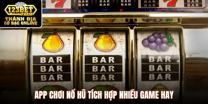 App chơi nổ hũ tích hợp nhiều game hay