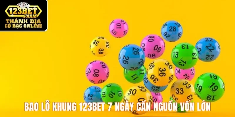 Bao lô khung 123BET 7 ngày cần nguồn vốn lớn