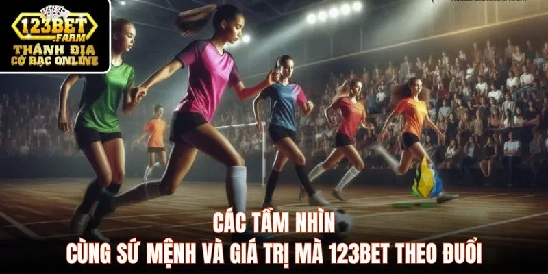 Các tầm nhìn cùng sứ mệnh và giá trị mà 123BET theo đuổi