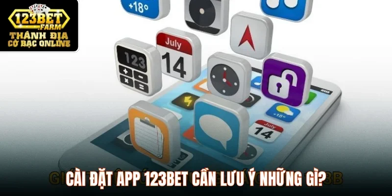 Cài đặt app 123BET cần lưu ý những gì?