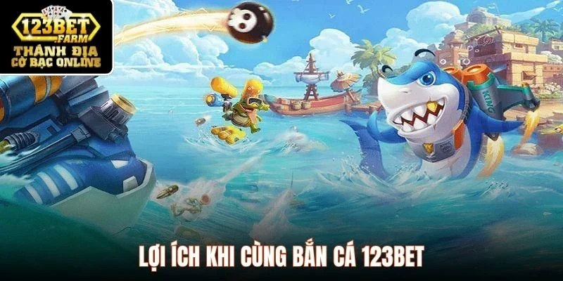 Lợi ích khi cùng bắn cá 123BET