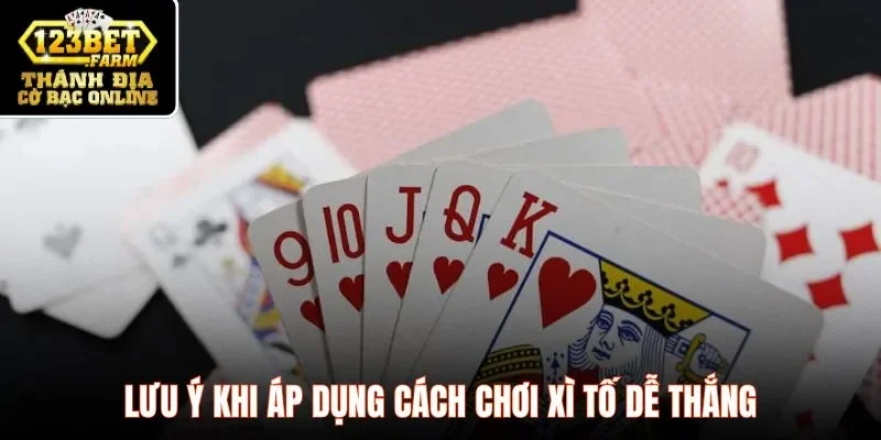 Lưu ý khi áp dụng cách chơi xì tố dễ thắng