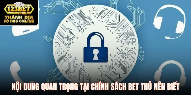 Nội dung quan trọng tại chính sách bet thủ nên biết