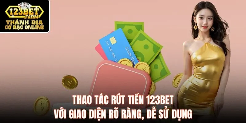 Thao tác rút tiền 123BET với giao diện rõ ràng, dễ sử dụng