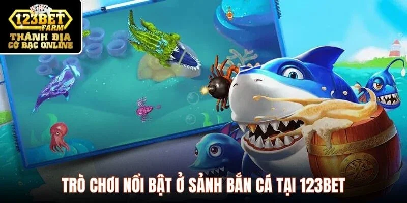 Trò chơi nổi bật ở sảnh bắn cá tại 123BET
