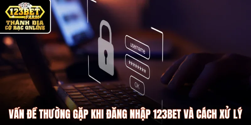 Vấn đề thường gặp khi đăng nhập 123BET và cách xử lý